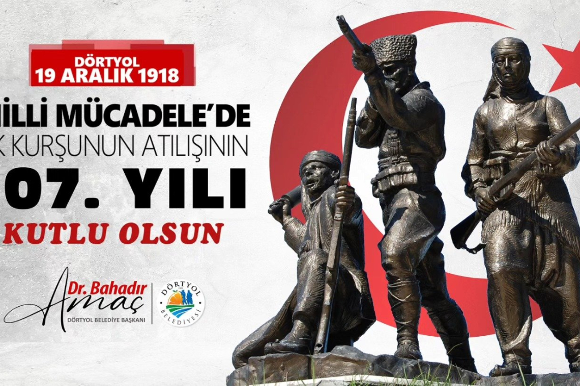 DÖRTYOL'DA İLK KURŞUNUN ATILIŞININ 107. YILI 
