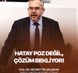 Çalışkan: Hatay Poz Değil, Gerçek Çözüm Bekliyor